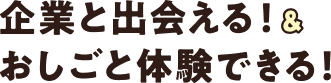 企業と出会える！＆おしごと体験できる！